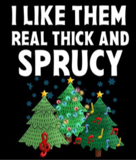 Thick and Sprucy
